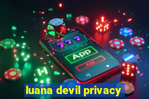 luana devil privacy